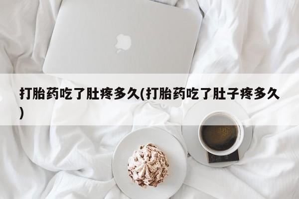 购买米非司酮片打胎药微信打胎药吃了肚疼多久(打胎药吃了肚子疼多久)