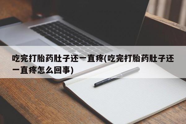购买米非司酮片打胎药微信吃完打胎药肚子还一直疼(吃完打胎药肚子还一直疼怎么回事)