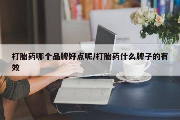 购买米非司酮片打胎药微信打胎药哪个品牌好点呢/打胎药什么牌子的有效