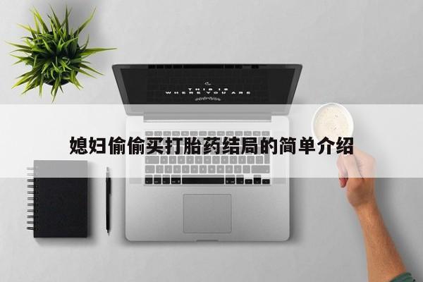 购买米非司酮片打胎药微信媳妇偷偷买打胎药结局的简单介绍