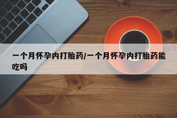 购买米非司酮片打胎药微信一个月怀孕内打胎药/一个月怀孕内打胎药能吃吗