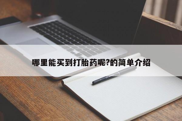 购买米非司酮片打胎药微信哪里能买到打胎药呢?的简单介绍