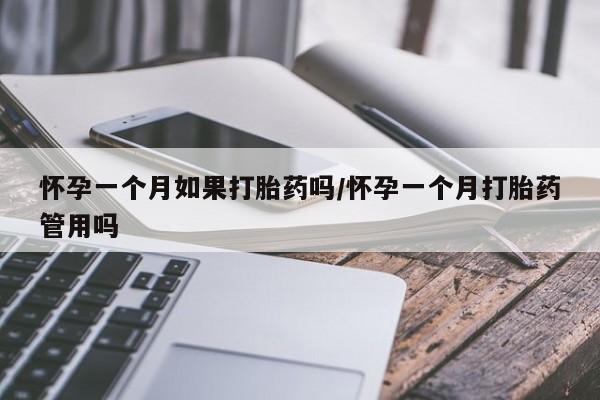 购买米非司酮片打胎药微信怀孕一个月如果打胎药吗/怀孕一个月打胎药管用吗