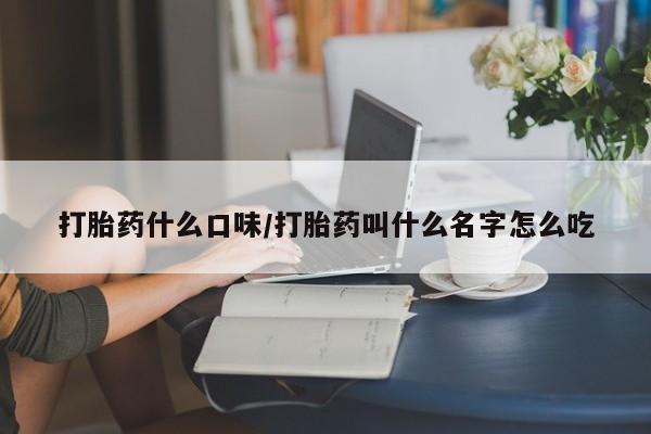 购买米非司酮片打胎药微信打胎药什么口味/打胎药叫什么名字怎么吃