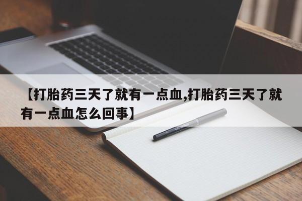购买米非司酮片打胎药微信【打胎药三天了就有一点血,打胎药三天了就有一点血怎么回事】