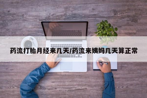购买米非司酮片打胎药微信药流打胎月经来几天/药流来姨妈几天算正常