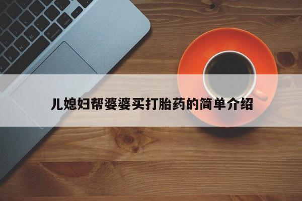 购买米非司酮片打胎药微信儿媳妇帮婆婆买打胎药的简单介绍